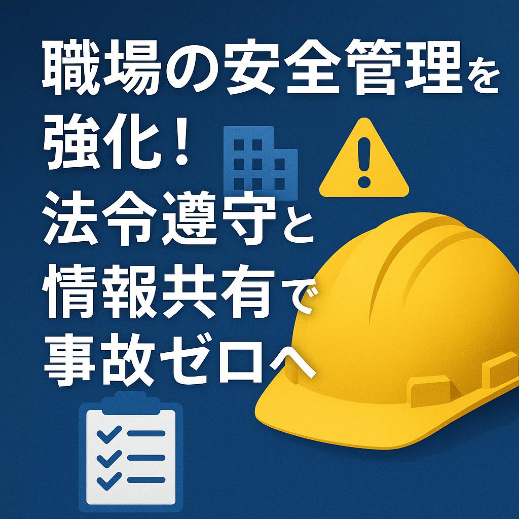職場の安全管理を強化！法令遵守と情報共有で事故ゼロへ